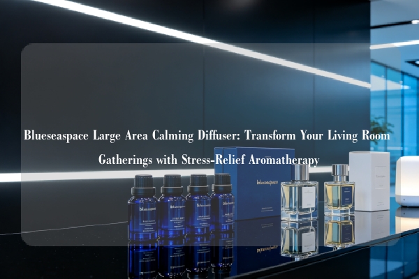 Blueseaspace Large Area Calming Diffuser: Transform Your Living Room Gatherings with Stress-Relief Aromatherapy