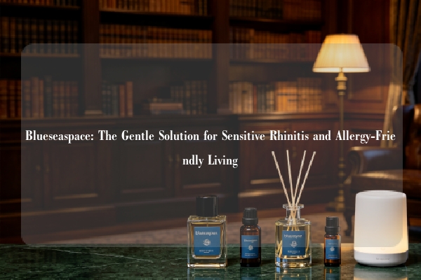 Blueseaspace: The Gentle Solution for Sensitive Rhinitis and Allergy-Friendly Living