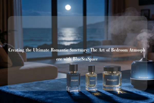 Creating the Ultimate Romantic Sanctuary: The Art of Bedroom Atmosphere with BlueSeaSpace