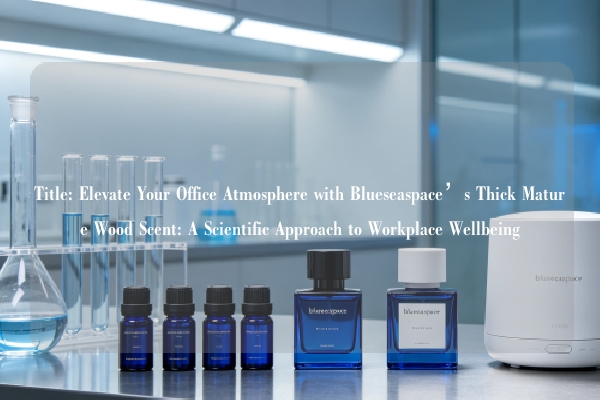 Title: Elevate Your Office Atmosphere with Blueseaspace’s Thick Mature Wood Scent: A Scientific Approach to Workplace Wellbeing