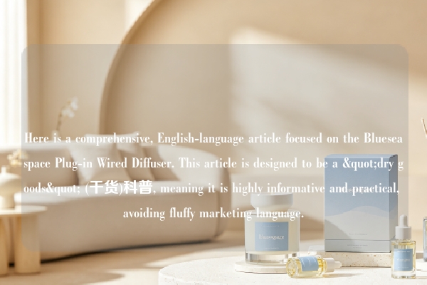 Here is a comprehensive, English-language article focused on the Blueseaspace Plug-in Wired Diffuser. This article is designed to be a "dry goods" (干货)科普, meaning it is highly informative and practical, avoiding fluffy marketing language.