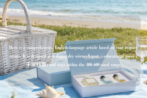 Here is a comprehensive, English-language article based on your requirements. It is designed as a "dry science" / educational piece (干货科普) and stays within the 400-600 word range.