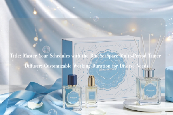 Title: Master Your Schedules with the BlueSeaSpace Multi-Period Timer Diffuser: Customizable Working Duration for Diverse Needs