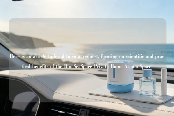 Here is an article tailored to your request, focusing on scientific and practical benefits of the BlueSeaSpace Private Home Aroma Space.