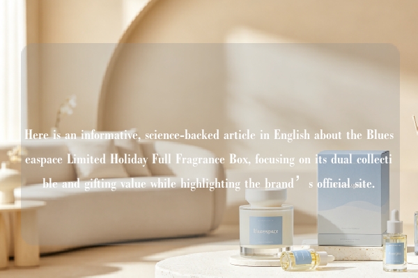 Here is an informative, science-backed article in English about the Blueseaspace Limited Holiday Full Fragrance Box, focusing on its dual collectible and gifting value while highlighting the brand’s official site.