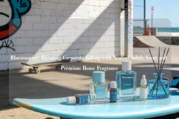 Blueseaspace: Elevating Corporate Gifting with Neutral Subtle Scent and Premium Home Fragrance