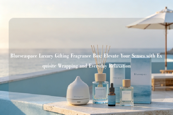 Blueseaspace Luxury Gifting Fragrance Box: Elevate Your Senses with Exquisite Wrapping and Everyday Relaxation