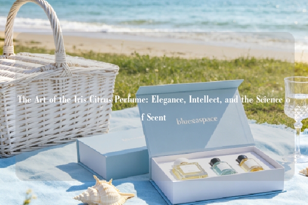 The Art of the Iris Citrus Perfume: Elegance, Intellect, and the Science of Scent