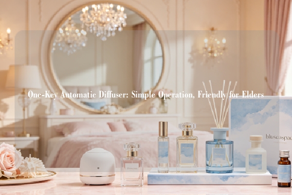One-Key Automatic Diffuser: Simple Operation, Friendly for Elders