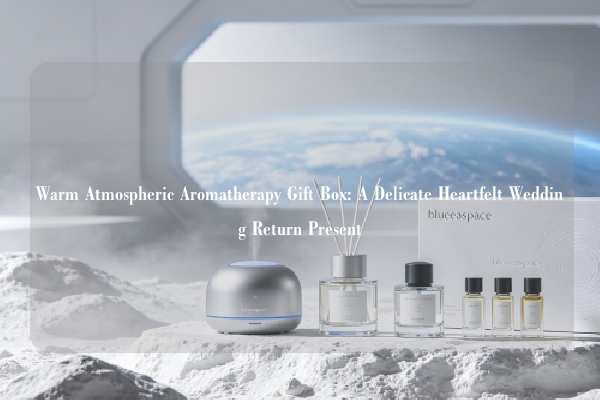 Warm Atmospheric Aromatherapy Gift Box: A Delicate Heartfelt Wedding Return Present