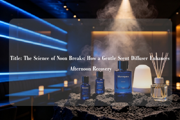 Title: The Science of Noon Breaks: How a Gentle Scent Diffuser Enhances Afternoon Recovery